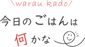 今日のごはんは何かな